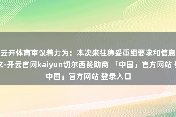 云开体育审议着力为：本次来往稳妥重组要求和信息线路要求-开云官网kaiyun切尔西赞助商 「中国」官方网站 登录入口