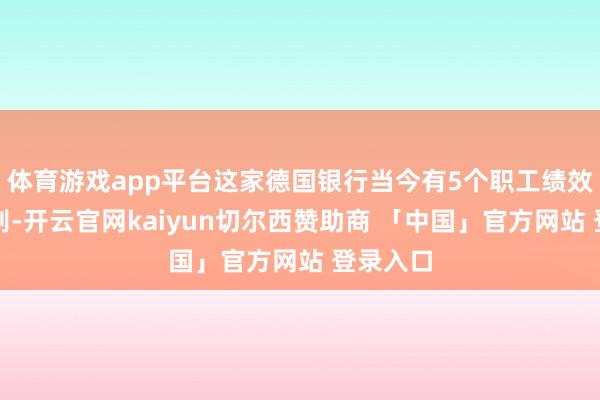 体育游戏app平台这家德国银行当今有5个职工绩效评级级别-开云官网kaiyun切尔西赞助商 「中国」官方网站 登录入口